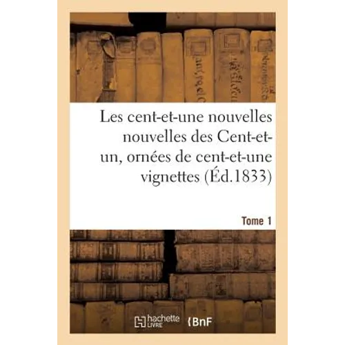 Les Cent-Et-Une Nouvelles Nouvelles Des Cent-Et-Un, Ornées de Cent-Et-Une Vignettes. Tome 1