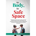 My Body, My Safe Space: A Body Boundaries Book for Boys and Girls. Teaching Kids Consent, Body Safety and Awareness, Speaking Up Against Inapp