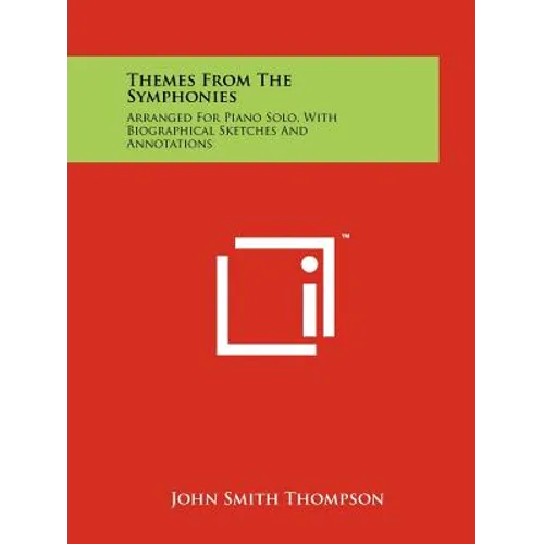 Themes from the Symphonies: Arranged for Piano Solo, with Biographical Sketches and Annotations