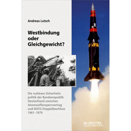 Westbindung Oder Gleichgewicht?: Die Nukleare Sicherheitspolitik Der Bundesrepublik Deutschland Zwischen Atomwaffensperrvertrag Und Nato-Doppelbeschlu