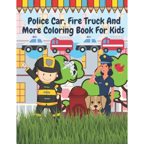 Police Car Fire Truck And More Coloring Book For Kids: Officer, Firefighter, Buildings, Emergency Vehicles