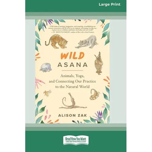 Wild Asana: Animals, Yoga, and Connecting Our Practice to the Natural World [Large Print 16 Pt Edition]