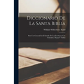 Diccionario De La Santa Biblia: Para Uso General En El Estudio De Las Escrituras; Con Grabados, Mapas Y Tablas