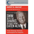 Swim with the Sharks Without Being Eaten Alive: Outsell, Outmanage, Outmotivate, and Outnegotiate Your Competition