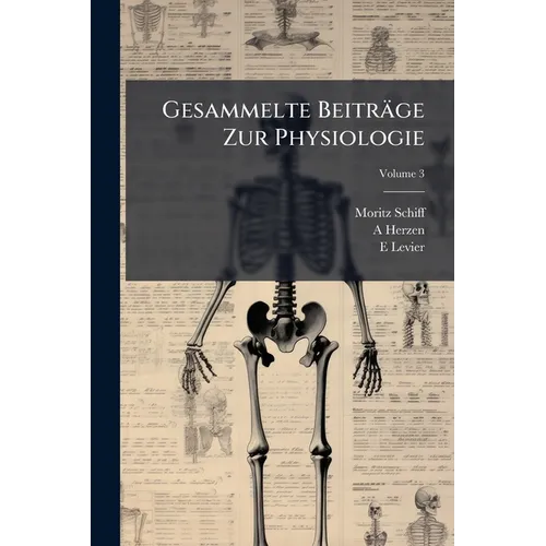 Gesammelte Beiträge Zur Physiologie: Recueil Des Mémoires Physiologiques De Maurice Schiff; Volume 3