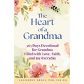 The Heart of a Grandma: 365 Days Devotional for Grandma Filled with Love, Faith, and Joy Everyday