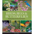 National Geographic Birds, Bees, and Butterflies: Bringing Nature Into Your Yard and Garden