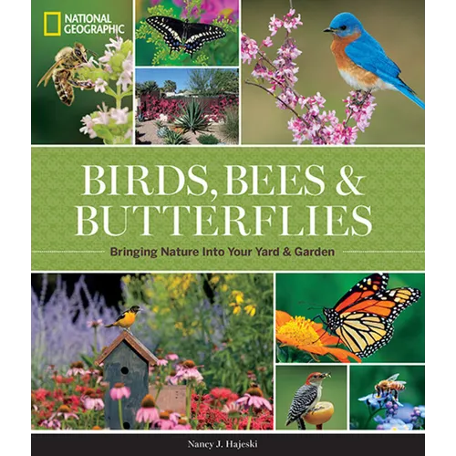 National Geographic Birds, Bees, and Butterflies: Bringing Nature Into Your Yard and Garden