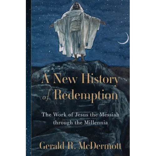A New History of Redemption: The Work of Jesus the Messiah Through the Millennia