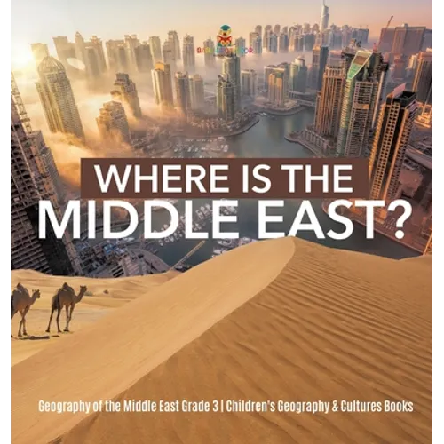 Where Is the Middle East? Geography of the Middle East Grade 3 Children's Geography & Cultures Books