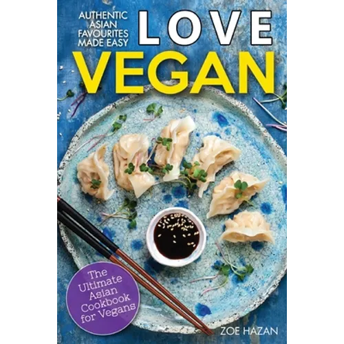 Love Vegan: The Ultimate Asian Cookbook: Easy Plant Based Recipes That Anyone Can Cook