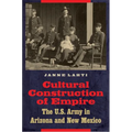 Cultural Construction of Empire: The U.S. Army in Arizona and New Mexico