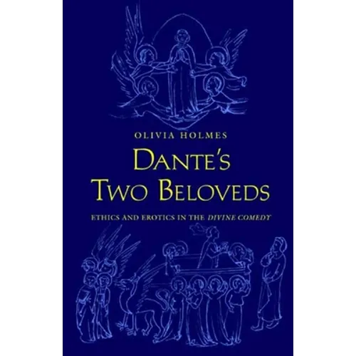 Dante's Two Beloveds: Ethics and Erotics in the "divine Comedy"
