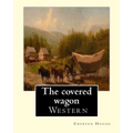 The covered wagon (1922), By Emerson Hough, A NOVEL: about a group of pioneers traveling through the old West from Kansas to Oregon.