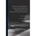 Arte De Sastrería, Ó Método Práctico Para Aprender Á Cortar Con Facilidad: Adornado Con Siete Laminas...