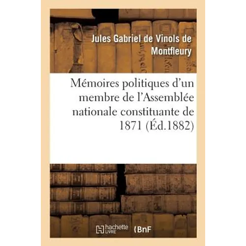 Mémoires Politiques d'Un Membre de l'Assemblée Nationale Constituante de 1871