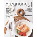 Pregnancy Cookbook: What to Eat and How to Cook During Your Pregnancy - The Go-To Cookbook for Pregnant Ladies