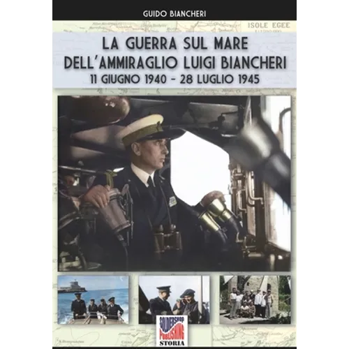 La guerra sul mare dell'Ammiraglio Luigi Biancheri (11 giugno 1940 - 28 luglio 1945)