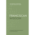 Franciscan Wisdom: The Essential Teachings of Saint Francis of Assisi
