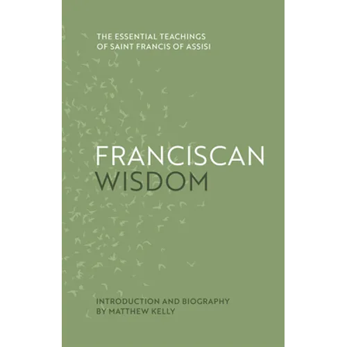 Franciscan Wisdom: The Essential Teachings of Saint Francis of Assisi
