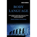 Body Language: Ultimate Methods to Analyze People, Control Your Emotions and Body Language, Leverage Persuasion in Business and Relationships (Advance