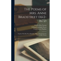The Poems of Mrs. Anne Bradstreet (1612-1672): Together With her Prose Remains; With an Introduction by Charles Eliot Norton