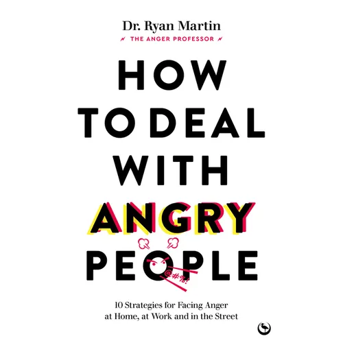 How to Deal with Angry People: 10 Strategies for Facing Anger at Home, at Work and in the Street