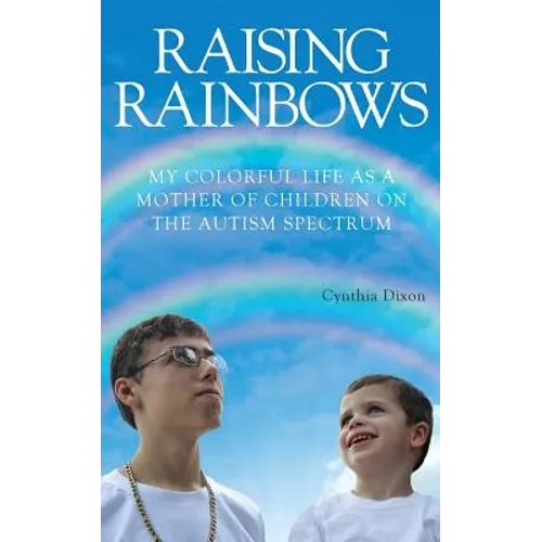 Raising Rainbows: My Colorful Life as a Mother of Children on the Autism Spectrum