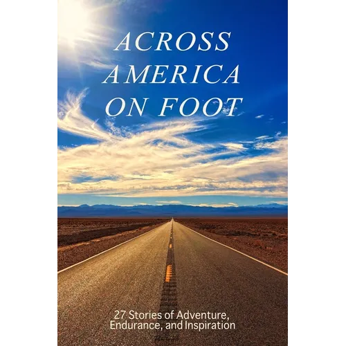 Across America on Foot: 27 Stories of Adventure, Endurance, and Inspiration
