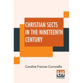 Christian Sects In The Nineteenth Century: In A Series Of Letters To A Lady