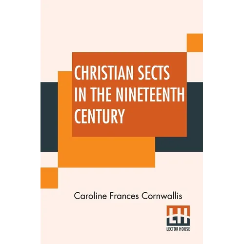 Christian Sects In The Nineteenth Century: In A Series Of Letters To A Lady