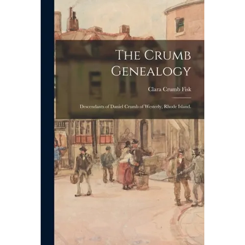 The Crumb Genealogy; Descendants of Daniel Crumb of Westerly, Rhode Island.