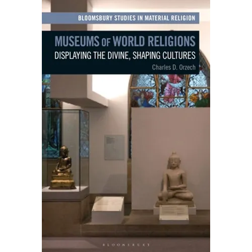 Museums of World Religions: Displaying the Divine, Shaping Cultures