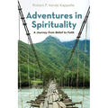Adventures in Spirituality: A Journey from Belief to Faith