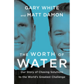 The Worth of Water: Our Story of Chasing Solutions to the World's Greatest Challenge