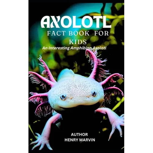 Axolotl Fact Book for Kids: An Interesting Amphibian Axolotl