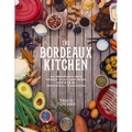 The Bordeaux Kitchen: An Immersion Into French Food and Wine, Inspired by Ancestral Traditions