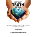 Let Our Truth Be Told: Short Narratives: From the Heart, Mind, Body and Soul of Women Globally