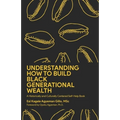 Understanding How to Build Black Generational Wealth: A Historically and Culturally Centered Self-Help Book