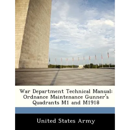 War Department Technical Manual: Ordnance Maintenance Gunner's Quadrants M1 and M1918