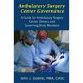 Ambulatory Surgery Center Governance - A Guide for Ambulatory Surgery Center Owners & Governing Body Members