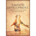 Empath Development: A Spiritual and Emotional Guide for Your Healing and Growth - A Complete Guide for Developing your Gift for Beginner -Learning How
