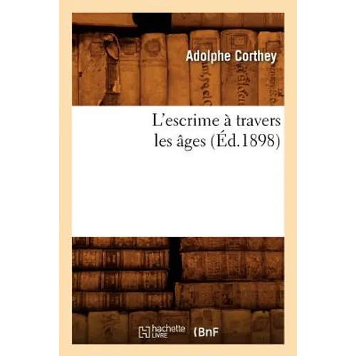 L'Escrime À Travers Les Âges (Éd.1898)