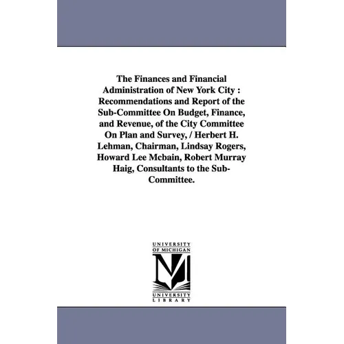 The Finances and Financial Administration of New York City: Recommendations and Report of the Sub-Committee on Budget, Finance, and Revenue, of the CI