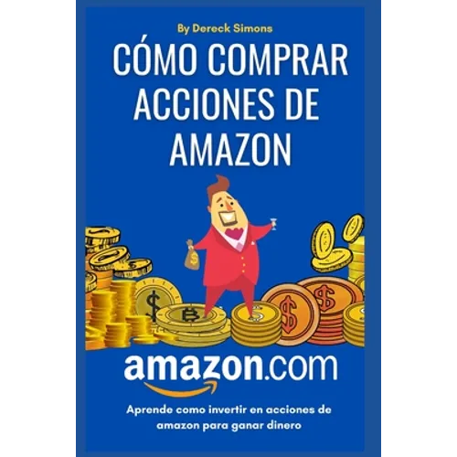 Cómo comprar acciones de Amazon: Cómo invertir en la Bolsa de valores desde cero para principiantes, Aprende Cómo Invertir en Acciones y ganar dinero