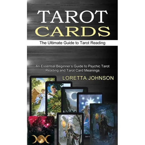 Tarot Cards: The Ultimate Guide to Tarot Reading (An Essential Beginner's Guide to Psychic Tarot Reading and Tarot Card Meanings)