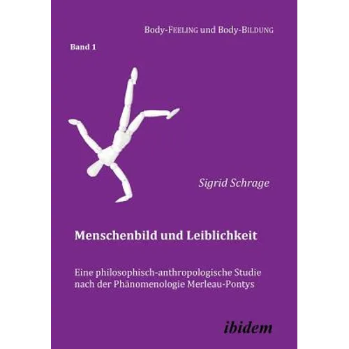 Menschenbild und Leiblichkeit. Eine philosophisch-anthropologische Studie nach der Phänomenologie Merleau-Pontys.