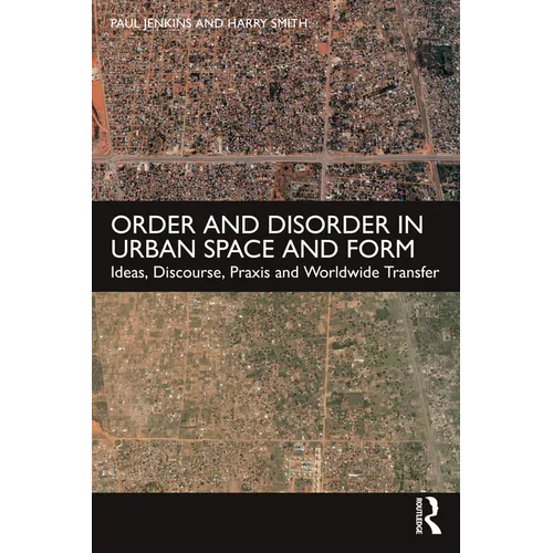 Order and Disorder in Urban Space and Form: Ideas, Discourse, Praxis and Worldwide Transfer