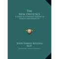 The New Dietetics: A Guide to Scientific Feeding in Health and Disease V2
