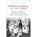 Princesses on the Wards: Royal Women in Nursing Through Wars and Revolutions